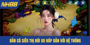 Bắn cá siêu thị đổi xu