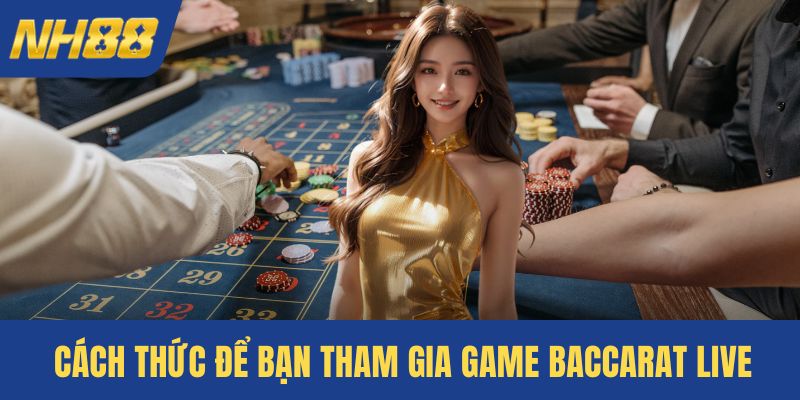Cách thức để bạn tham gia game Baccarat Live