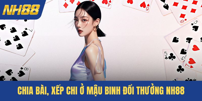 Chia bài, xếp chi ở Mậu binh đổi thưởng NH88