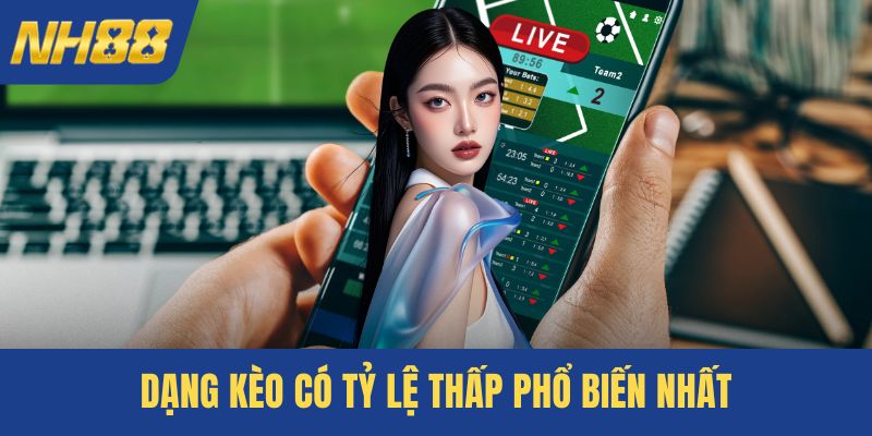 Dạng kèo có tỷ lệ thấp phổ biến nhất