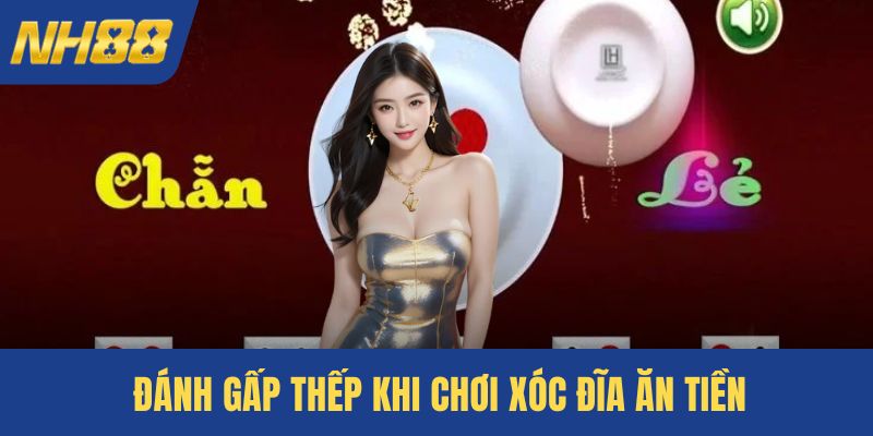 Đánh gấp thếp khi chơi xóc đĩa ăn tiền