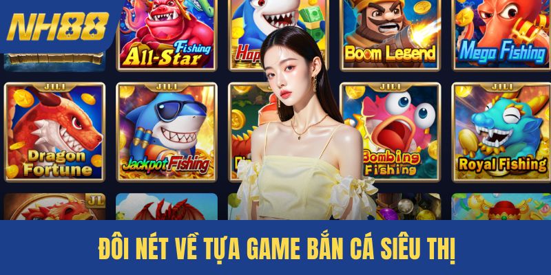 Đôi nét về tựa game bắn cá siêu thị