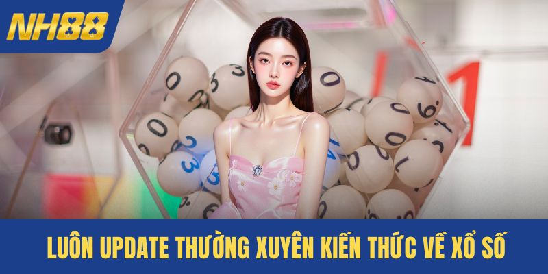 Luôn update thường xuyên kiến thức về xổ số