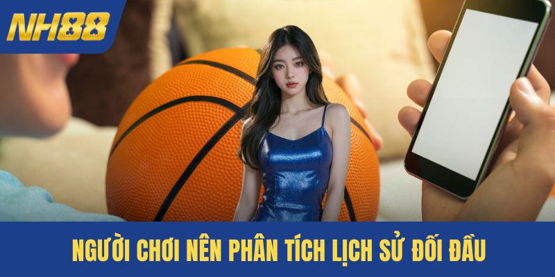 Người chơi nên phân tích lịch sử đối đầu