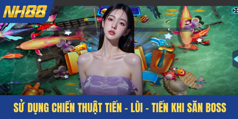 Sử dụng chiến thuật tiến - lùi - tiến khi săn boss