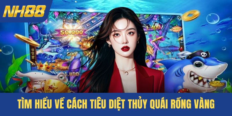 Tìm hiểu về cách tiêu diệt thủy quái Rồng Vàng