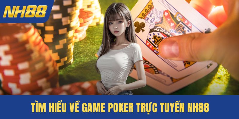 Tìm hiểu về game Poker trực tuyến NH88