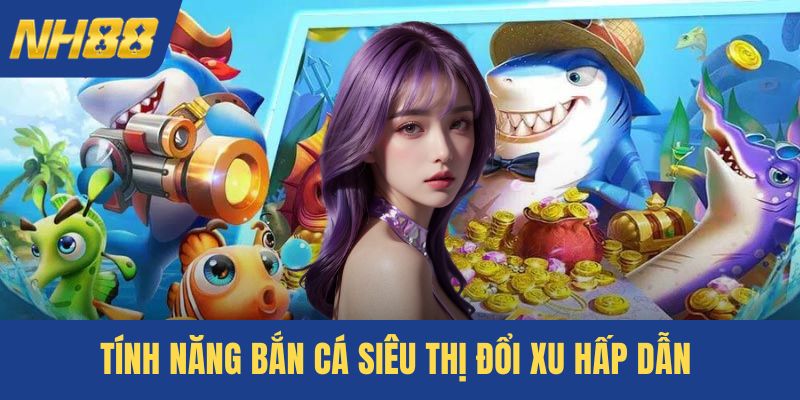 Tính năng săn boss bắn cá siêu thị đổi xu