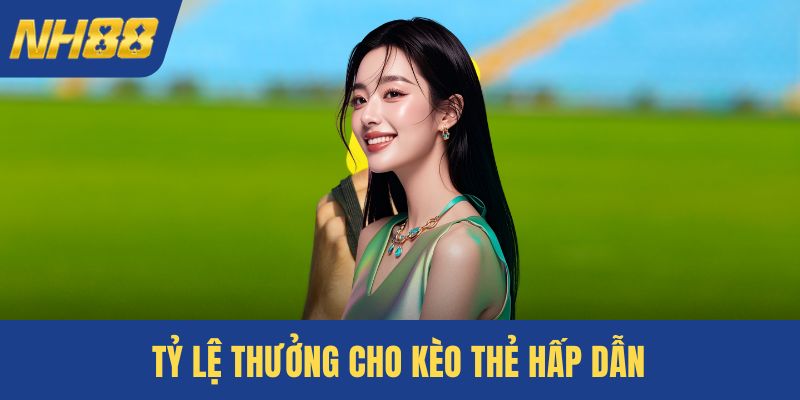 Tỷ lệ thưởng cao cho kèo thẻ phụ hấp dẫn