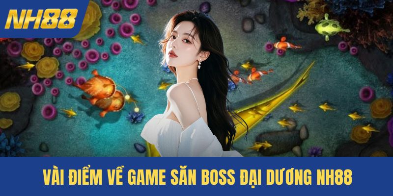 Vài điểm về game săn boss đại dương NH88